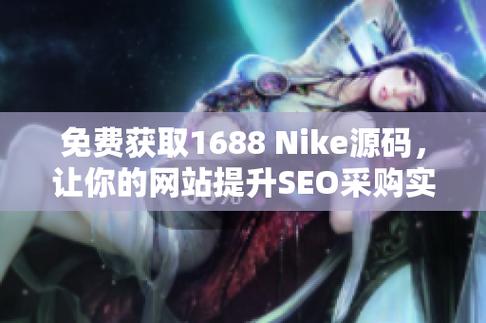 Nike1688源码：快速提升电商视频营销效果！